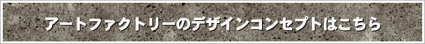 アートファクトリーのデザインコンセプトはこちら