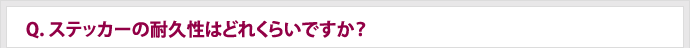 Q.ステッカーの耐久性はどれくらいですか？