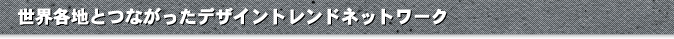 世界各地とつながったトレンドネットワーク